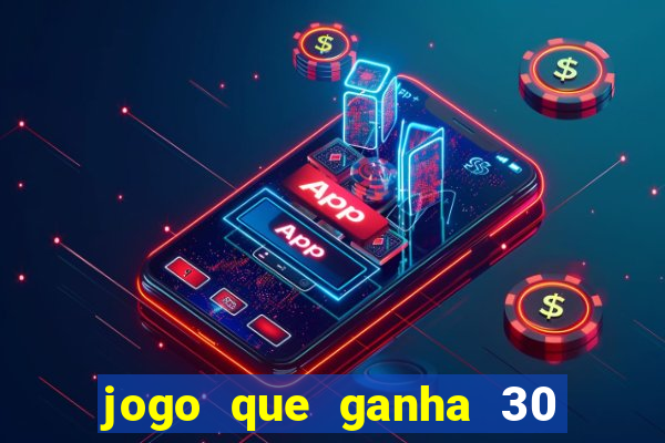 jogo que ganha 30 reais no cadastro